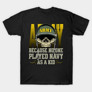 Army Because No One Played Navy as a Kid T-Shirt